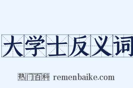 大学士反义词是什么意思的图片